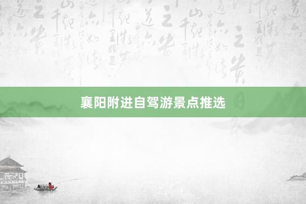 襄阳附进自驾游景点推选