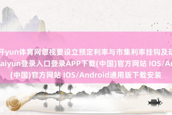 开yun体育网忽视要设立预定利率与市集利率挂钩及动态诊治机制-开云kaiyun登录入口登录APP下载(中国)官方网站 IOS/Android通用版下载安装