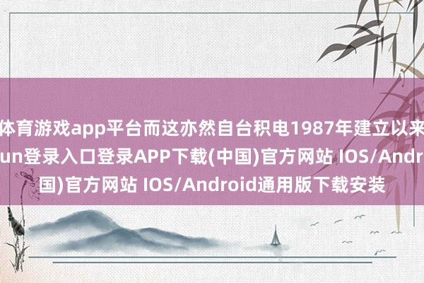 体育游戏app平台而这亦然自台积电1987年建立以来的第一次-开云kaiyun登录入口登录APP下载(中国)官方网站 IOS/Android通用版下载安装